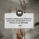 A positive mindset is your weapon for your success and therefore use it to the best of your advantag...